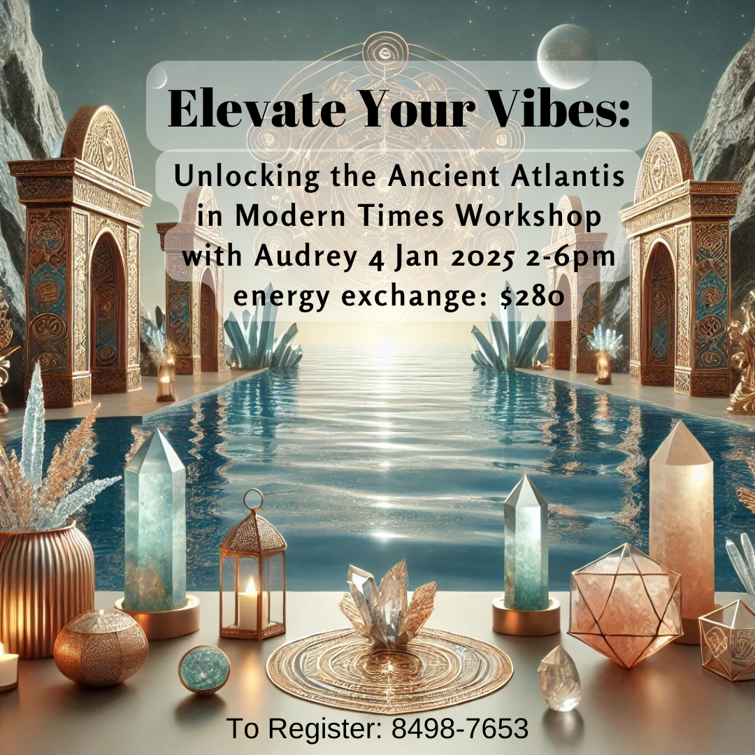 Elevate Your Vibes: Unlocking the Ancient Atlantis in Modern Times Workshop with Audrey 4 Jan 2025 @ 2-6pm