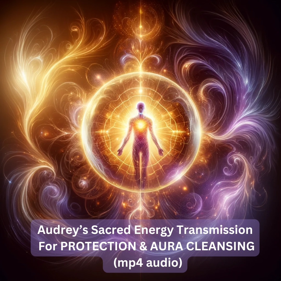 Audrey’s Sacred Energy Transmission For Protection & Aura Cleansing (mp4 audio)