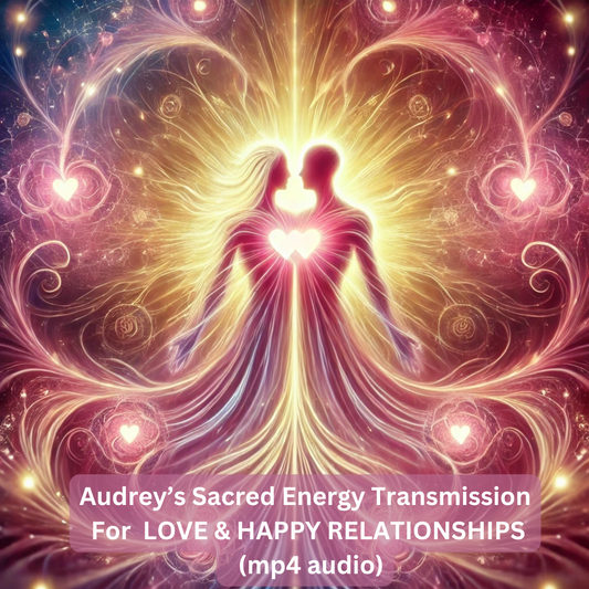 Audrey’s Sacred Energy Transmission For  Love & Happy Relationships (mp4 audio)